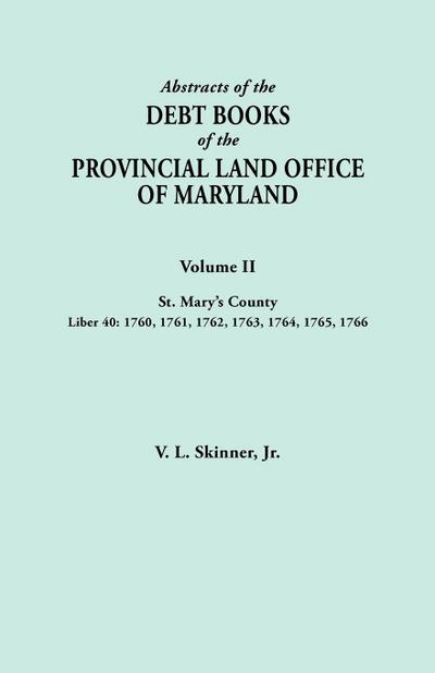 Abstracts of the Debt Books of the Provincial Land Office of Maryland. Volume II, St. Mary’s County. Liber 40