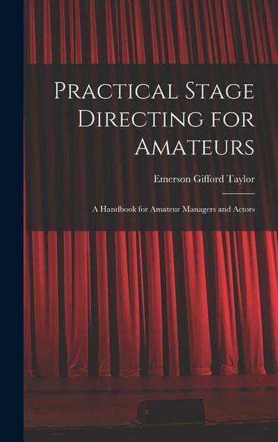 Practical Stage Directing for Amateurs; a Handbook for Amateur Managers and Actors