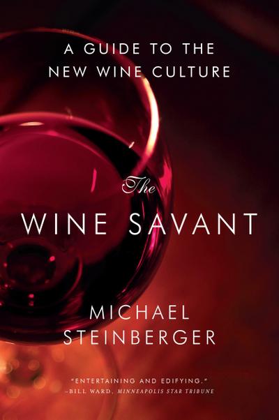 The Wine Savant: A Guide to the New Wine Culture