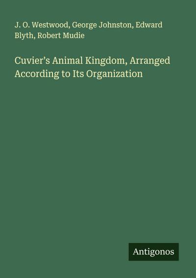 Cuvier’s Animal Kingdom, Arranged According to Its Organization