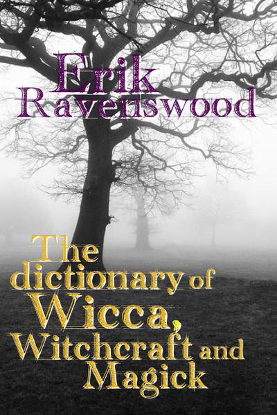 The Dictionary of Wicca, Witchcraft and Magick (Wiccan 101, #1)