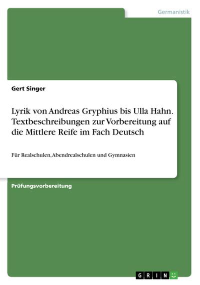 Lyrik von Andreas Gryphius bis Ulla Hahn. Textbeschreibungen zur Vorbereitung auf die Mittlere Reife im Fach Deutsch - Gert Singer