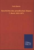 Geschichte des preußischen Staats: 7. Band: 1815-1871