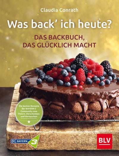 Was back’ ich heute? - Das Backbuch, das glücklich macht