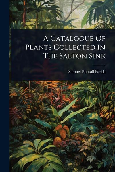 A Catalogue Of Plants Collected In The Salton Sink