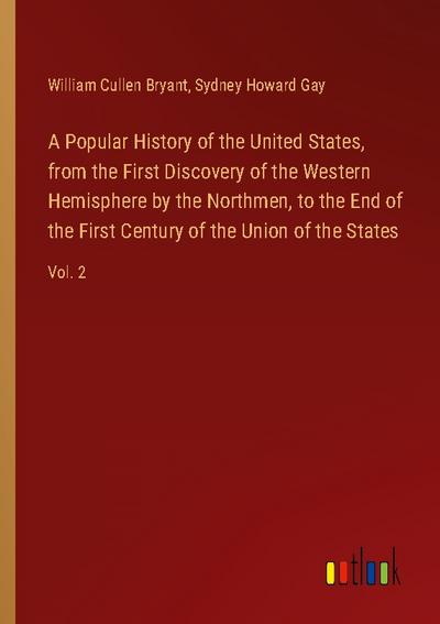 A Popular History of the United States, from the First Discovery of the Western Hemisphere by the Northmen, to the End of the First Century of the Union of the States