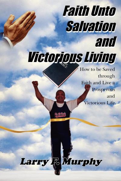 Faith Unto Salvation and Victorious Living