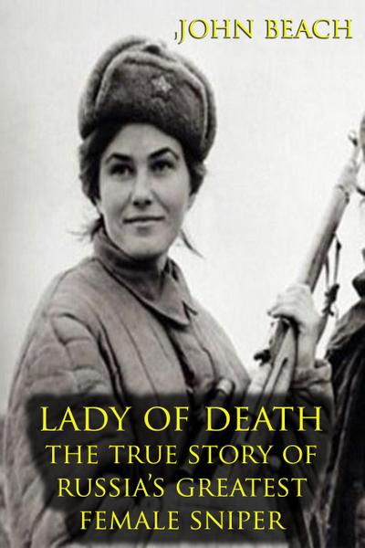 Lady of Death : The True Story of Russia’s Greatest Female Sniper