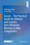 Soccer - The Practical Guide for Athletes and Coaches from Weekend Warriors to Elite Competitors