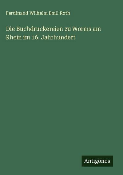 Die Buchdruckereien zu Worms am Rhein im 16. Jahrhundert