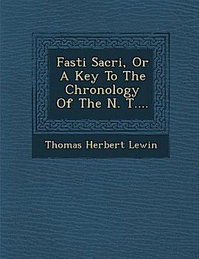 Fasti Sacri, Or A Key To The Chronology Of The N. T....