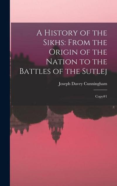 A History of the Sikhs: From the Origin of the Nation to the Battles of the Sutlej: Copy#1