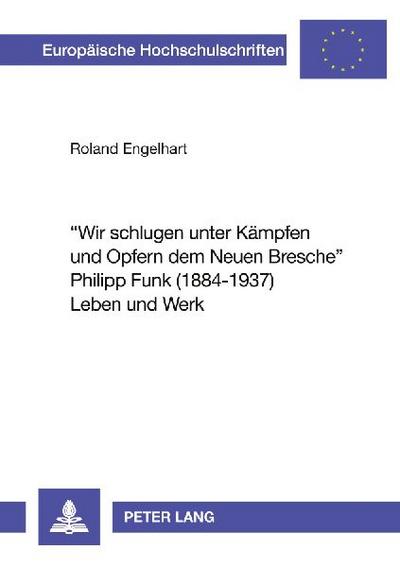 ’Wir schlugen unter Kämpfen und Opfern dem Neuen Bresche’- Philipp Funk (1884-1937) Leben und Werk