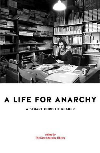 A Life for Anarchy: A Stuart Christie Reader