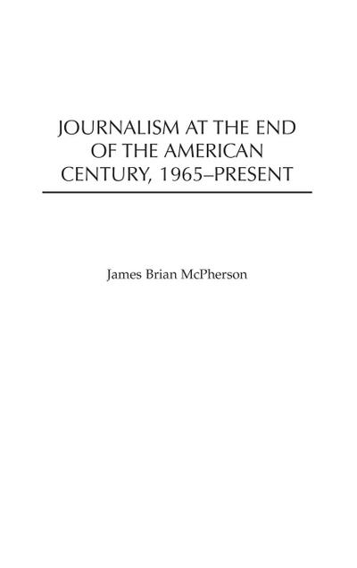Journalism at the End of the American Century, 1965-Present