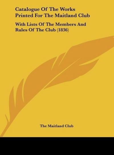 Catalogue Of The Works Printed For The Maitland Club