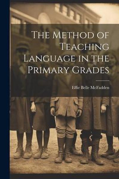 The Method of Teaching Language in the Primary Grades