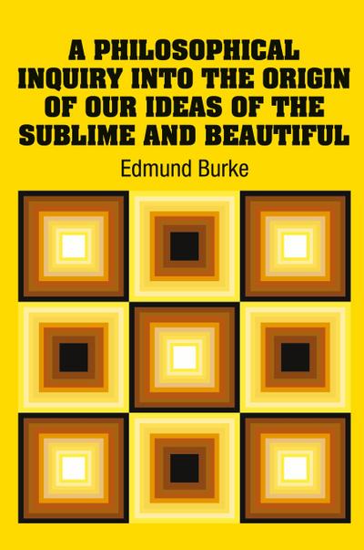 A Philosophical Inquiry Into the Origin of our Ideas of the Sublime and Beautiful