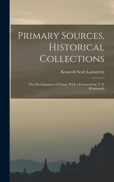 Primary Sources, Historical Collections: The Development of China, With a Foreword by T. S. Wentworth