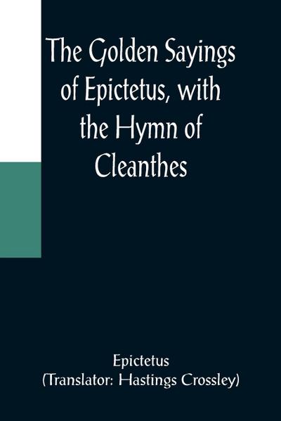 The Golden Sayings of Epictetus, with the Hymn of Cleanthes