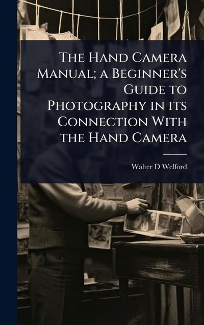 The Hand Camera Manual; a Beginner’s Guide to Photography in its Connection With the Hand Camera