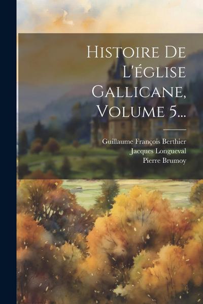 Histoire De L’église Gallicane, Volume 5...