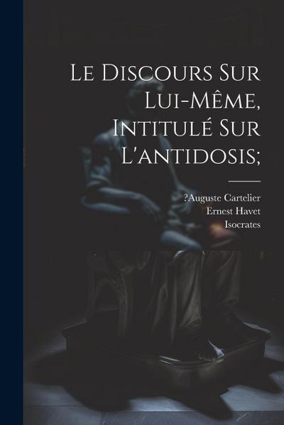 Le Discours Sur Lui-même, Intitulé Sur L’antidosis;