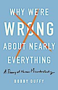 Why We’re Wrong About Nearly Everything