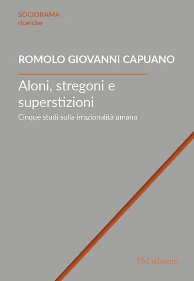 Aloni, stregoni e superstizioni. Cinque studi sulla irrazionalità umana