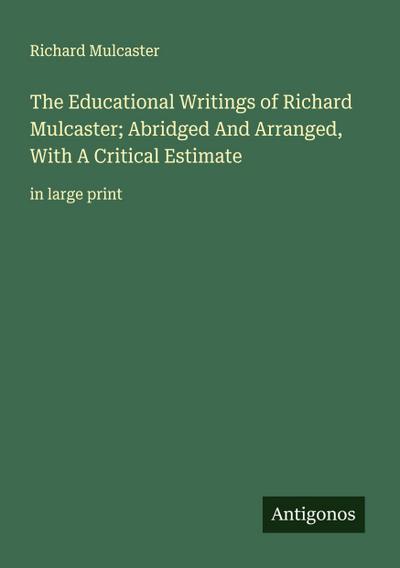 The Educational Writings of Richard Mulcaster; Abridged And Arranged, With A Critical Estimate