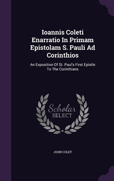 Ioannis Coleti Enarratio In Primam Epistolam S. Pauli Ad Corinthios