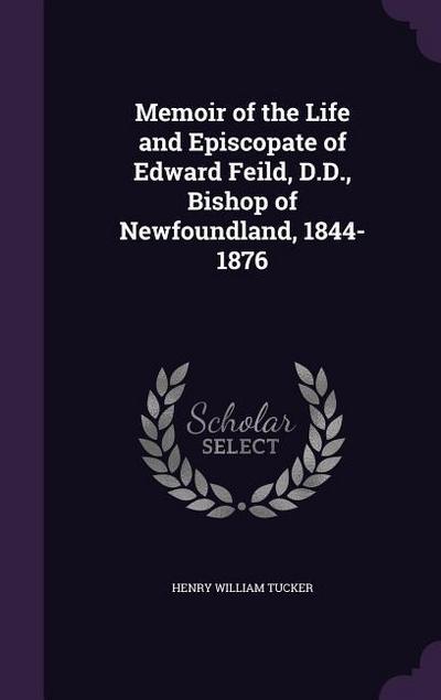 Memoir of the Life and Episcopate of Edward Feild, D.D., Bishop of Newfoundland, 1844-1876