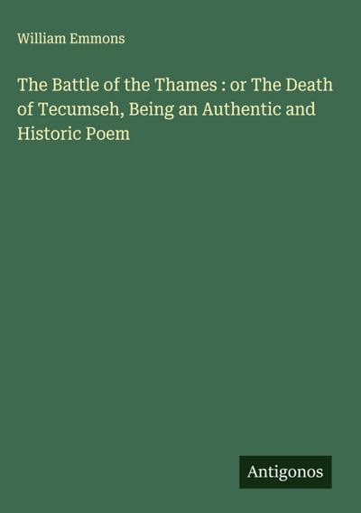 The Battle of the Thames : or The Death of Tecumseh, Being an Authentic and Historic Poem