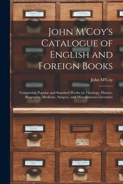 John M’Coy’s Catalogue of English and Foreign Books [microform]: Comprising Popular and Standard Works on Theology, History, Biography, Medicine, Surg