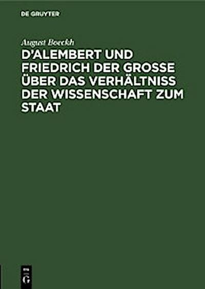 D’Alembert und Friedrich der Große über das Verhältniß der Wissenschaft zum Staat