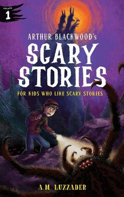 Arthur Blackwood’s Scary Stories for Kids Who Like Scary Stories: Book 1