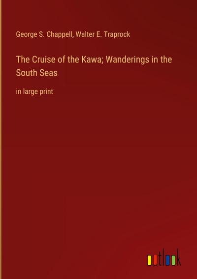 The Cruise of the Kawa; Wanderings in the South Seas