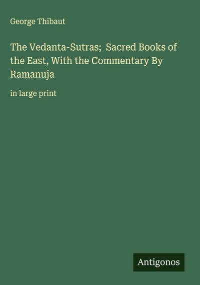 The Vedanta-Sutras;  Sacred Books of the East, With the Commentary By Ramanuja