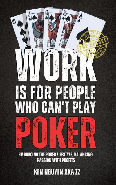 WORK IS FOR PEOPLE WHO CAN’T PLAY POKER