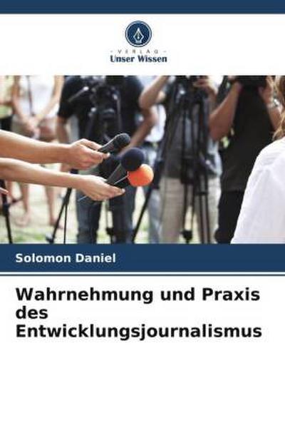 Wahrnehmung und Praxis des Entwicklungsjournalismus