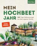 Mein Hochbeet Jahr - 365 Tage Selbstversorger aus dem eigenen Garten