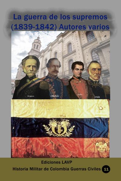 La guerra de los supremos (1839-1842) Autores varios (Historia Militar de Colombia-Guerras civiles y violencia politica, #6)