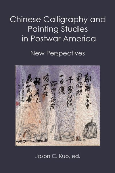 CHINESE CALLIGRAPHY AND PAINTING STUDIES IN POSTWAR AMERICA