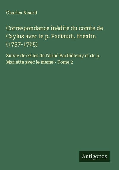Correspondance inédite du comte de Caylus avec le p. Paciaudi, théatin (1757-1765)
