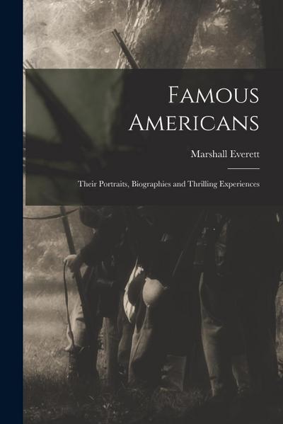 Famous Americans: Their Portraits, Biographies and Thrilling Experiences