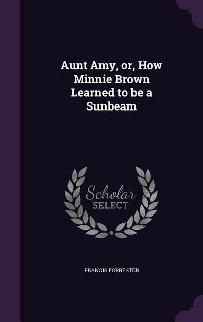 Aunt Amy, or, How Minnie Brown Learned to be a Sunbeam