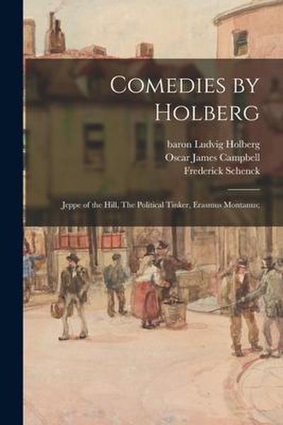 Comedies by Holberg: Jeppe of the Hill, The Political Tinker, Erasmus Montanus;