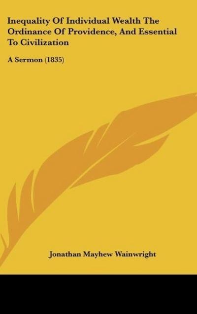 Inequality Of Individual Wealth The Ordinance Of Providence, And Essential To Civilization