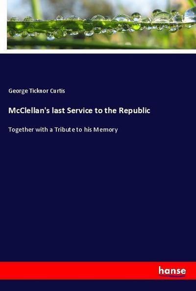 McClellan’s last Service to the Republic