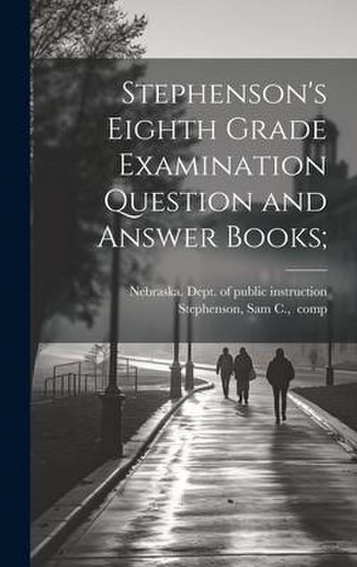 Stephenson’s Eighth Grade Examination Question and Answer Books;